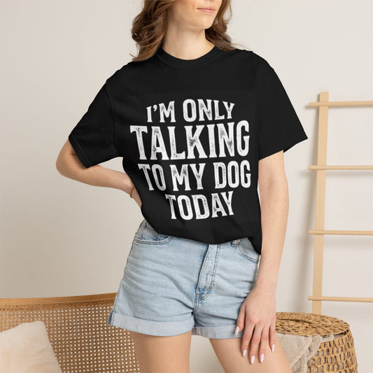 I'm Only Talking To My Dog Today T-shirt | Dog Lover Tee